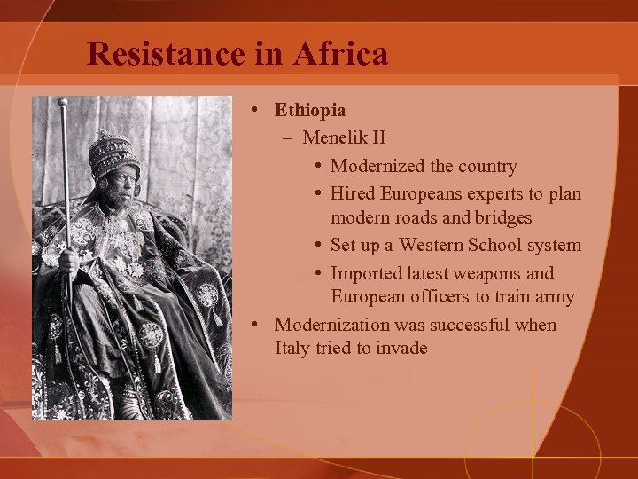 Resistance in Africa • Ethiopia – Menelik II • Modernized the country • Hired