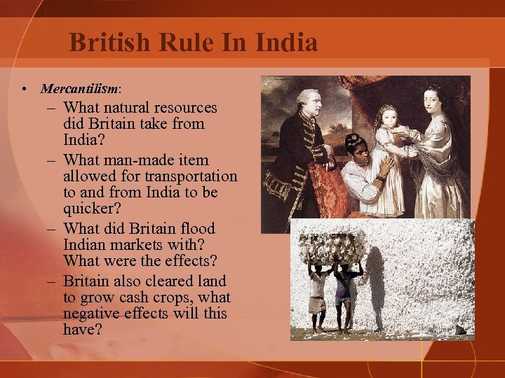 British Rule In India • Mercantilism: – What natural resources did Britain take from