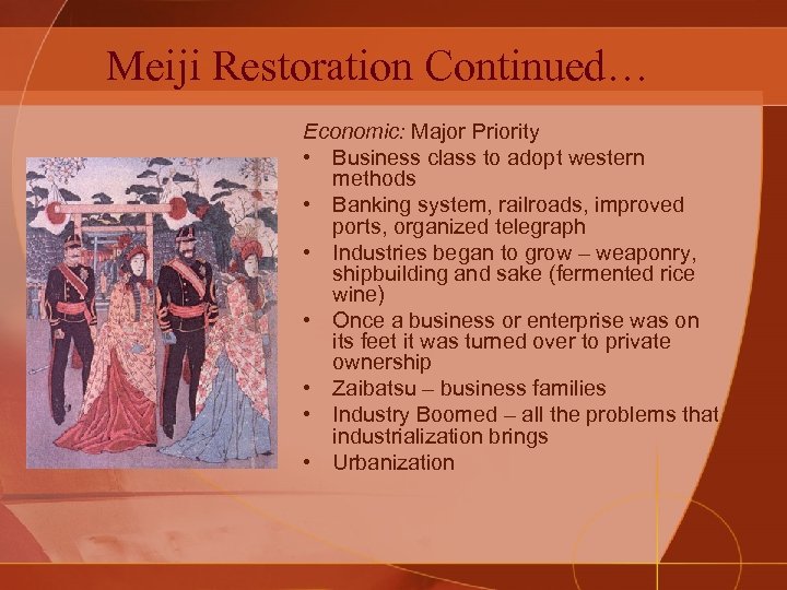 Meiji Restoration Continued… Economic: Major Priority • Business class to adopt western methods •