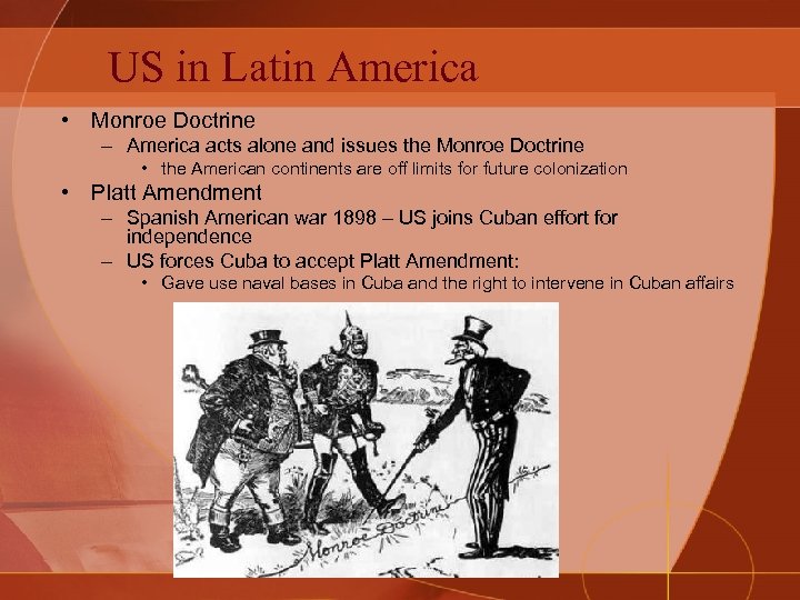 US in Latin America • Monroe Doctrine – America acts alone and issues the