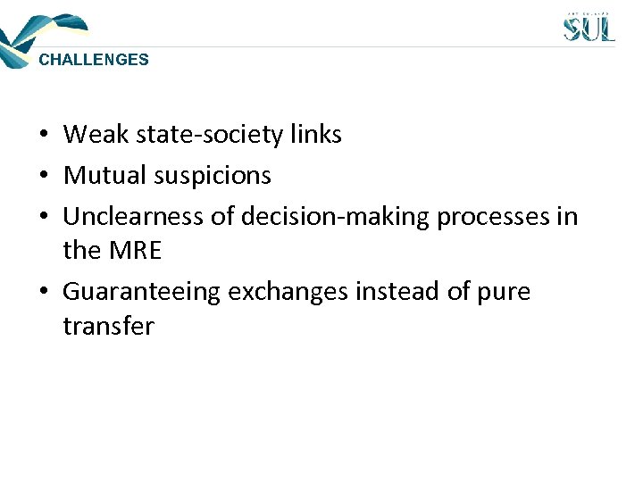 CHALLENGES • Weak state-society links • Mutual suspicions • Unclearness of decision-making processes in