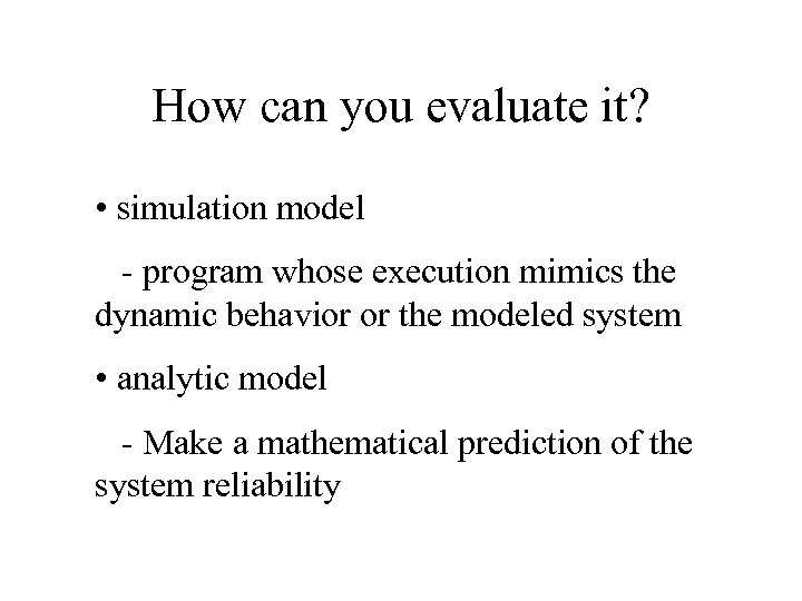 How can you evaluate it? • simulation model - program whose execution mimics the