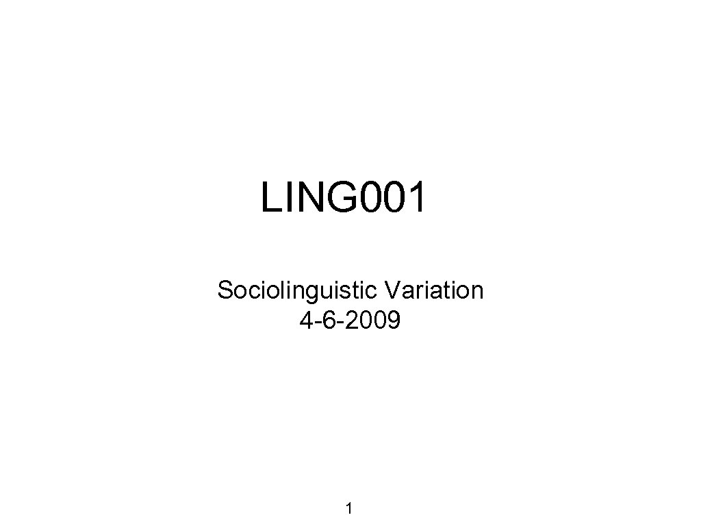 LING 001 Sociolinguistic Variation 4 -6 -2009 1 