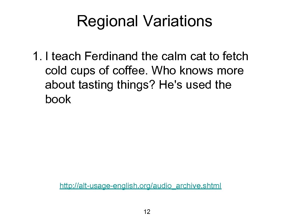 Regional Variations 1. I teach Ferdinand the calm cat to fetch cold cups of