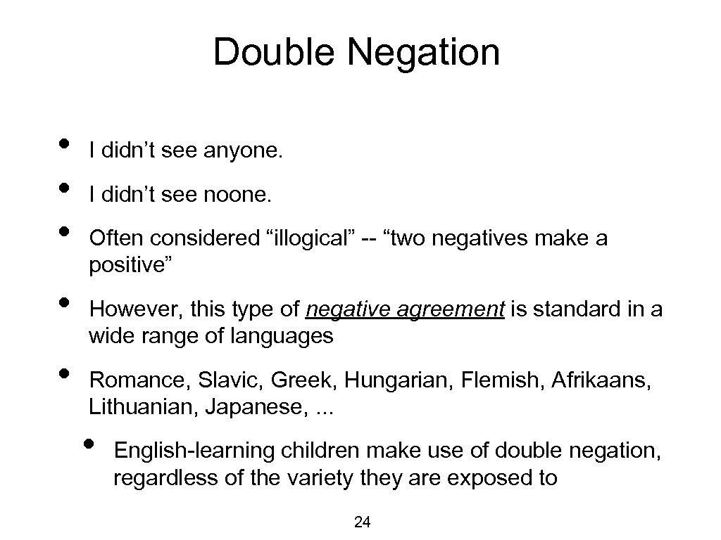 Double Negation • • • I didn’t see anyone. I didn’t see noone. Often