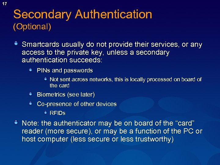 17 Secondary Authentication (Optional) Smartcards usually do not provide their services, or any access