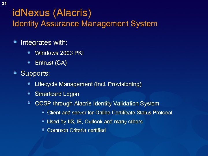 21 id. Nexus (Alacris) Identity Assurance Management System Integrates with: Windows 2003 PKI Entrust