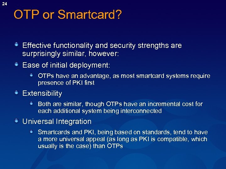 24 OTP or Smartcard? Effective functionality and security strengths are surprisingly similar, however: Ease