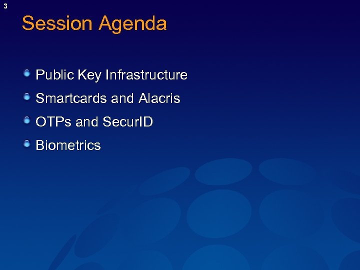 3 Session Agenda Public Key Infrastructure Smartcards and Alacris OTPs and Secur. ID Biometrics