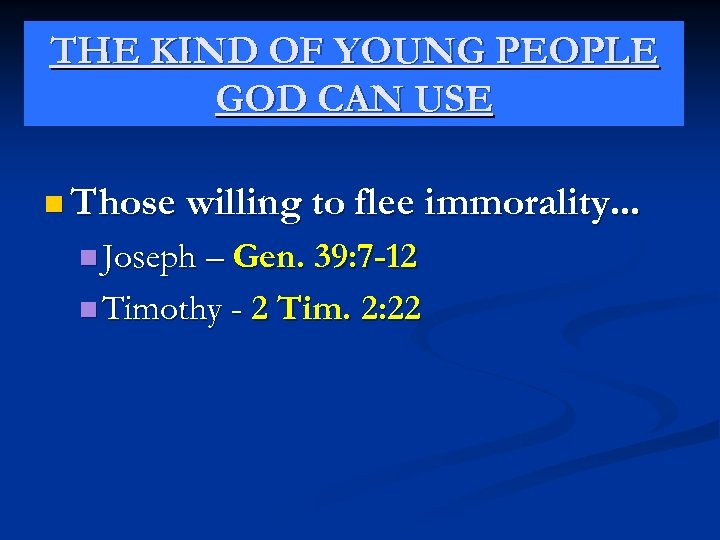 THE KIND OF YOUNG PEOPLE GOD CAN USE n Those willing to flee immorality.