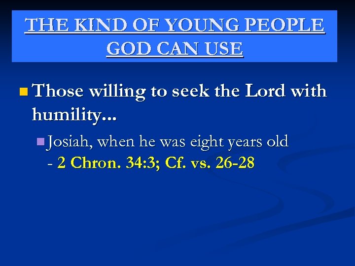 THE KIND OF YOUNG PEOPLE GOD CAN USE n Those willing to seek the