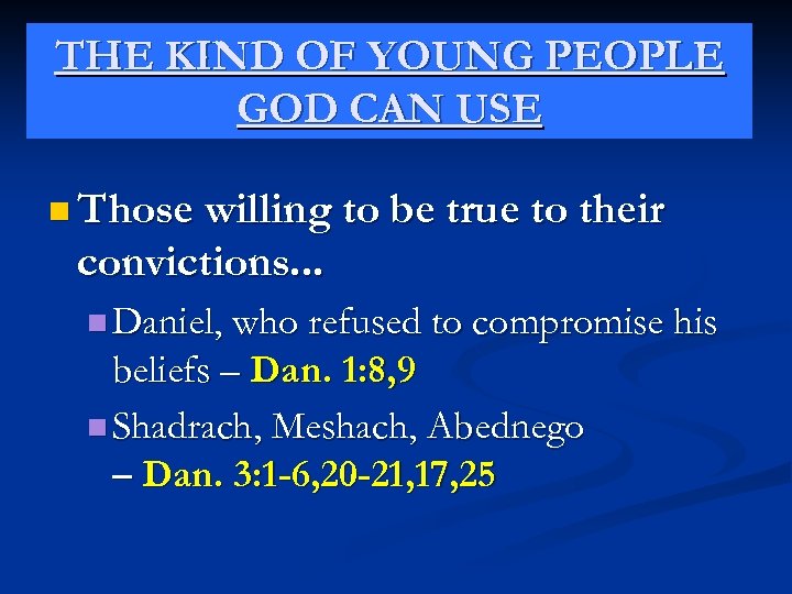 THE KIND OF YOUNG PEOPLE GOD CAN USE n Those willing to be true
