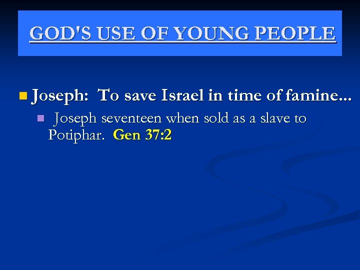 GOD'S USE OF YOUNG PEOPLE n Joseph: n To save Israel in time of