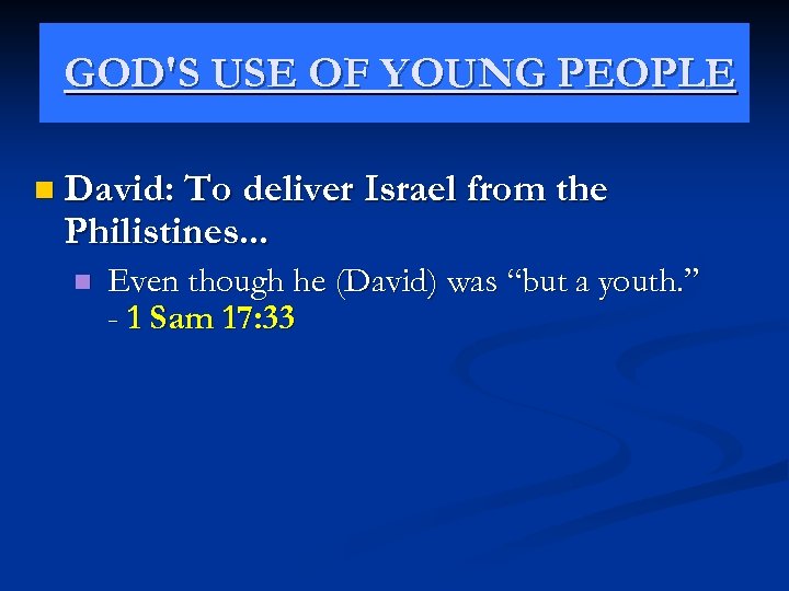 GOD'S USE OF YOUNG PEOPLE n David: To deliver Israel from the Philistines. .