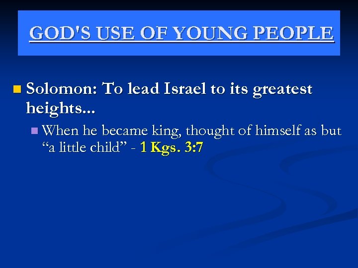 GOD'S USE OF YOUNG PEOPLE n Solomon: To lead Israel to its greatest heights.