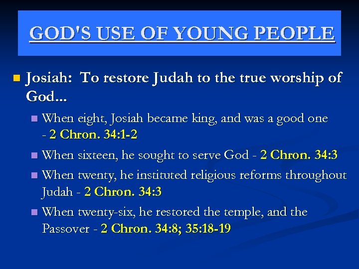 GOD'S USE OF YOUNG PEOPLE n Josiah: To restore Judah to the true worship