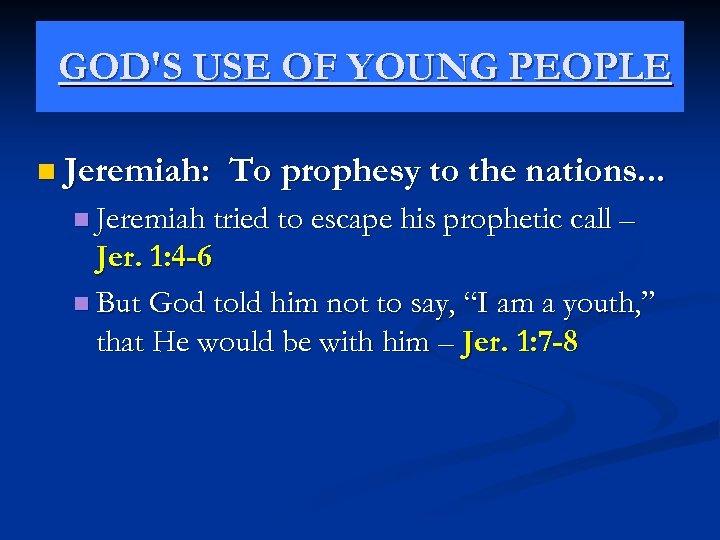 GOD'S USE OF YOUNG PEOPLE n Jeremiah: To prophesy to the nations. . .