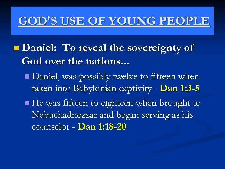GOD'S USE OF YOUNG PEOPLE n Daniel: To reveal the sovereignty of God over