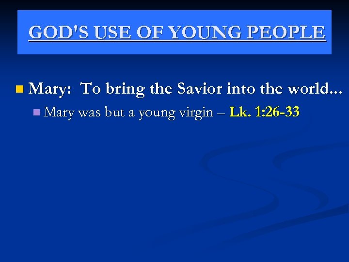 GOD'S USE OF YOUNG PEOPLE n Mary: To bring the Savior into the world.