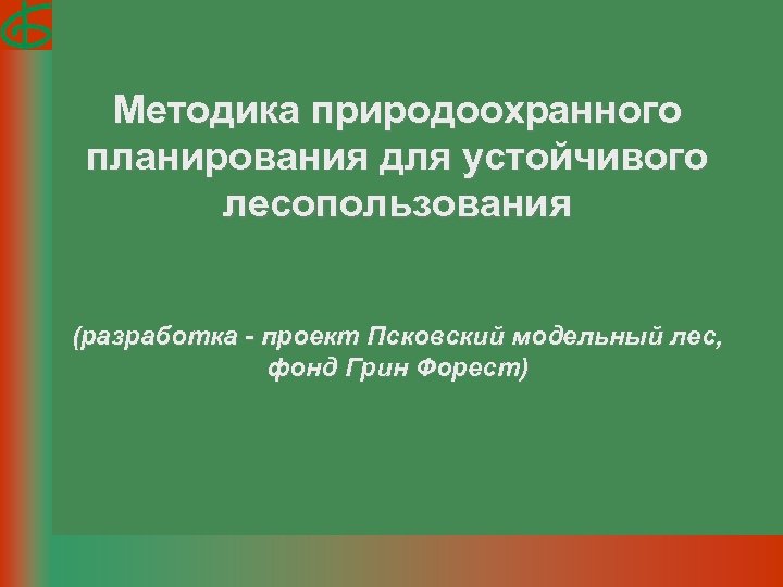Методика природоохранного планирования для устойчивого лесопользования (разработка - проект Псковский модельный лес, фонд Грин