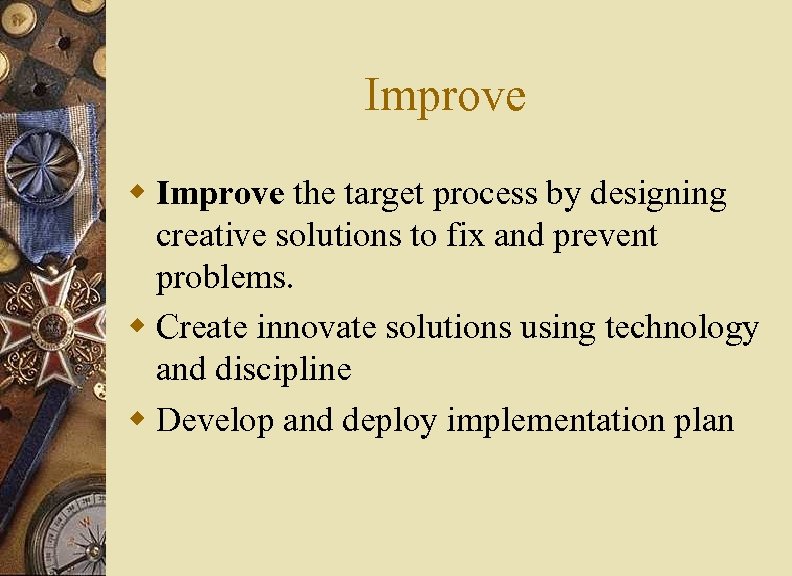 Improve w Improve the target process by designing creative solutions to fix and prevent