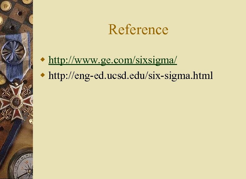 Reference w http: //www. ge. com/sixsigma/ w http: //eng ed. ucsd. edu/six sigma. html