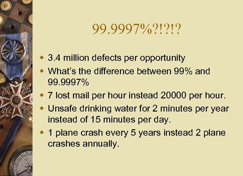 99. 9997%? !? !? w 3. 4 million defects per opportunity w What’s the