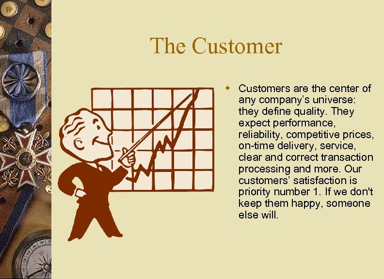 The Customer w Customers are the center of any company’s universe: they define quality.