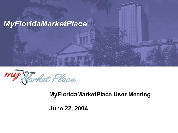 My. Florida. Market. Place User Meeting June 22, 2004 