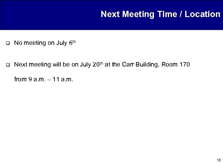 Next Meeting Time / Location q No meeting on July 6 th q Next