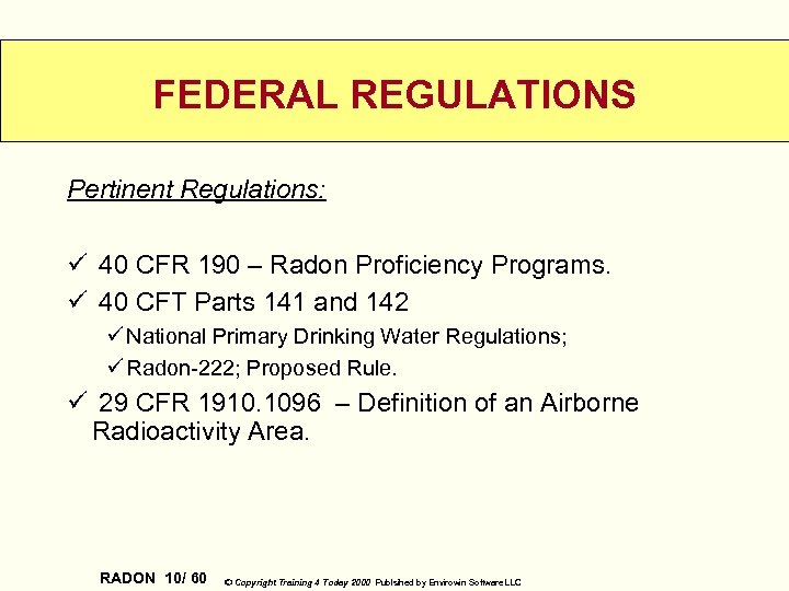 FEDERAL REGULATIONS Pertinent Regulations: ü 40 CFR 190 – Radon Proficiency Programs. ü 40