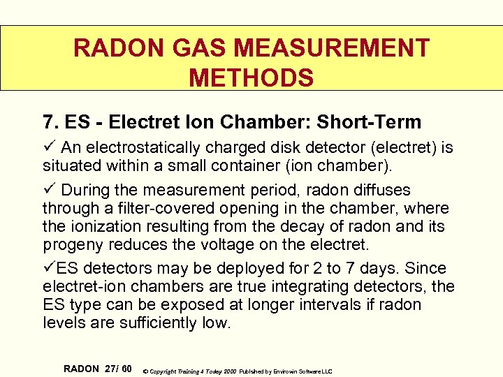 RADON GAS MEASUREMENT METHODS 7. ES - Electret Ion Chamber: Short-Term ü An electrostatically
