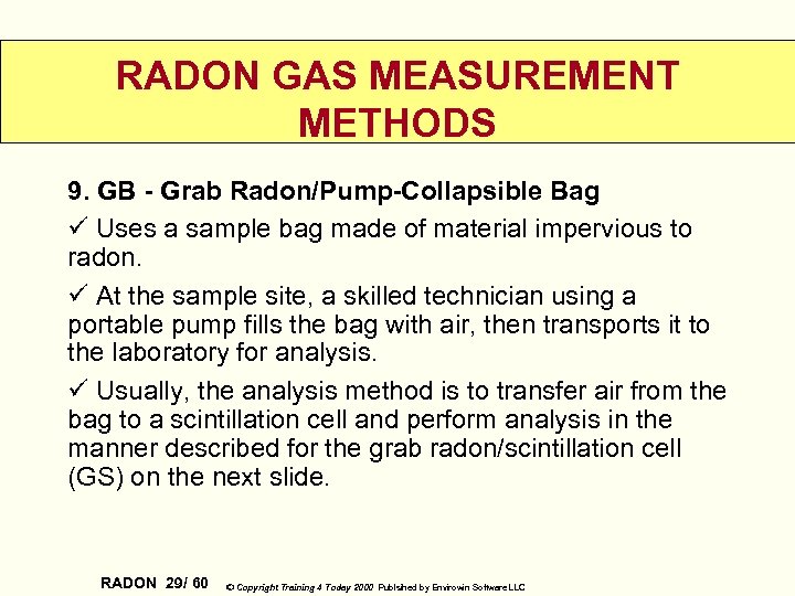 RADON GAS MEASUREMENT METHODS 9. GB - Grab Radon/Pump-Collapsible Bag ü Uses a sample