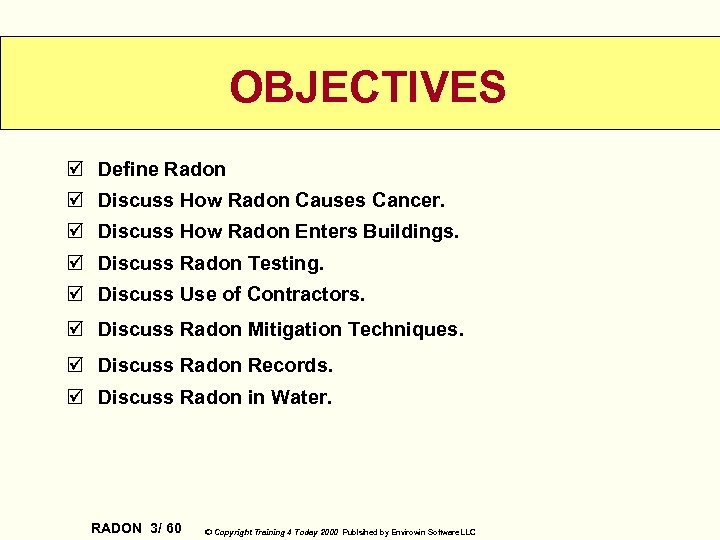 OBJECTIVES þ Define Radon þ Discuss How Radon Causes Cancer. þ Discuss How Radon