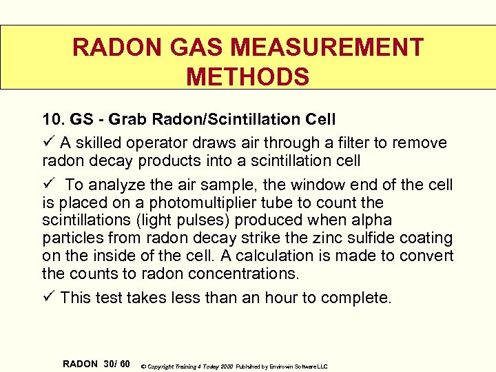 RADON GAS MEASUREMENT METHODS 10. GS - Grab Radon/Scintillation Cell ü A skilled operator