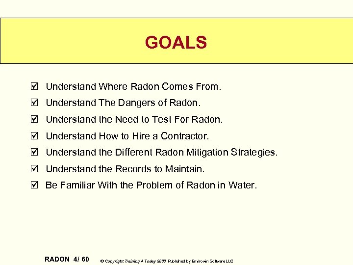 GOALS þ Understand Where Radon Comes From. þ Understand The Dangers of Radon. þ