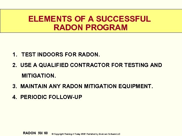 ELEMENTS OF A SUCCESSFUL RADON PROGRAM 1. TEST INDOORS FOR RADON. 2. USE A