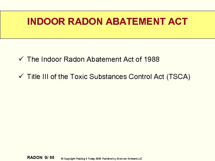 INDOOR RADON ABATEMENT ACT ü The Indoor Radon Abatement Act of 1988 ü Title