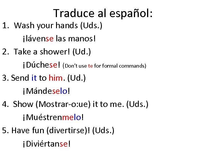 Traduce al español: 1. Wash your hands (Uds. ) ¡lávense las manos! 2. Take