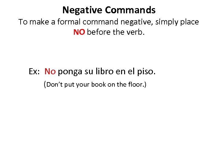 Negative Commands To make a formal command negative, simply place NO before the verb.