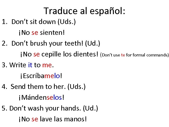 Traduce al español: 1. Don’t sit down (Uds. ) ¡No se sienten! 2. Don’t