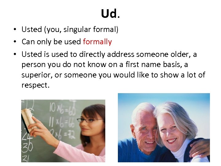 Ud. • Usted (you, singular formal) • Can only be used formally • Usted