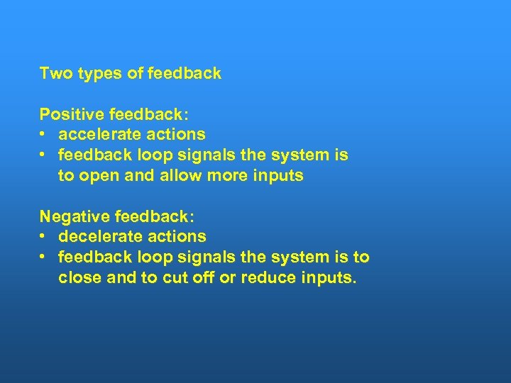 Two types of feedback Positive feedback: • accelerate actions • feedback loop signals the