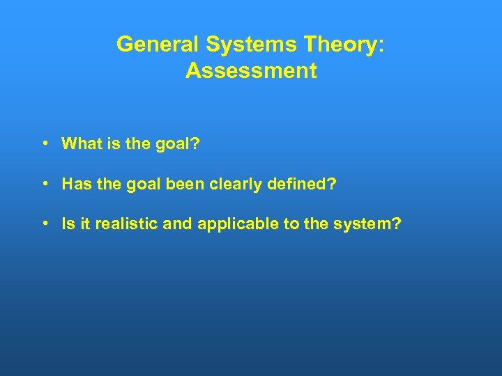 General Systems Theory: Assessment • What is the goal? • Has the goal been