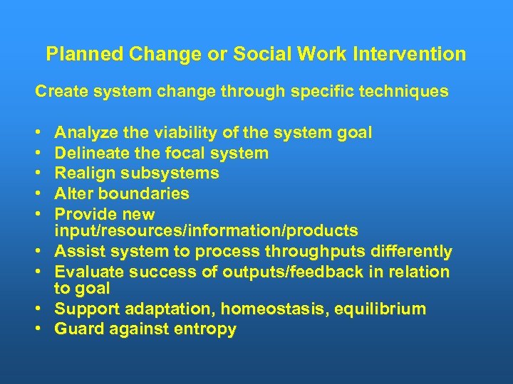 Planned Change or Social Work Intervention Create system change through specific techniques • •