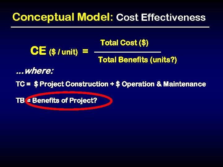 Conceptual Model: Cost Effectiveness CE ($ / unit) = Total Cost ($) Total Benefits