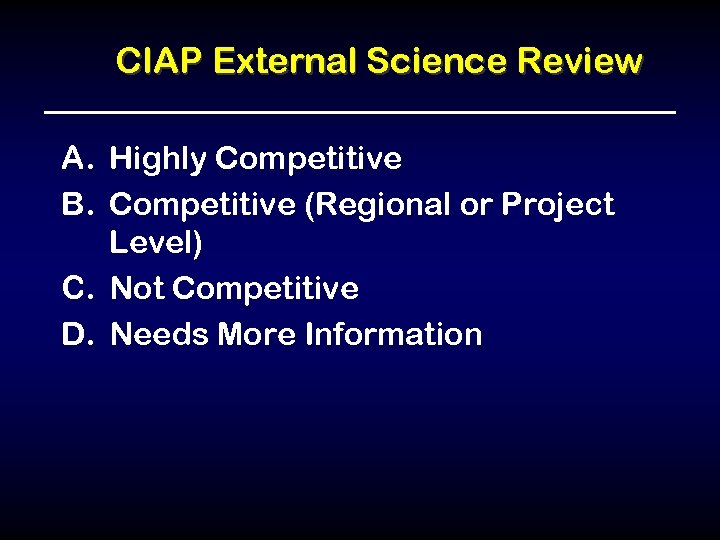 CIAP External Science Review A. Highly Competitive B. Competitive (Regional or Project Level) C.