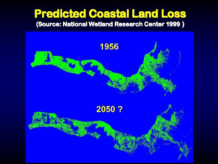 Predicted Coastal Land Loss (Source: National Wetland Research Center 1999 ) 1956 2050 ?