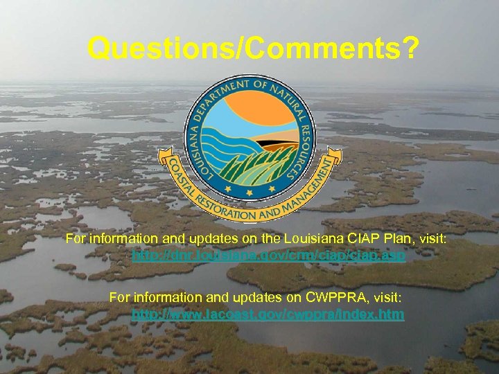 Questions/Comments? For information and updates on the Louisiana CIAP Plan, visit: http: //dnr. louisiana.
