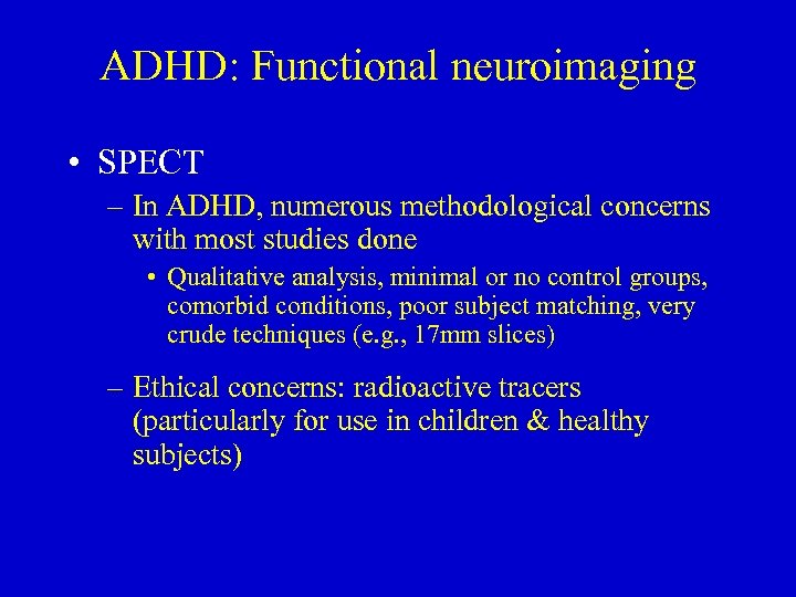 ADHD: Functional neuroimaging • SPECT – In ADHD, numerous methodological concerns with most studies